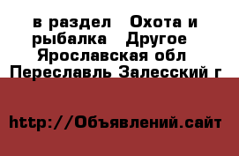  в раздел : Охота и рыбалка » Другое . Ярославская обл.,Переславль-Залесский г.